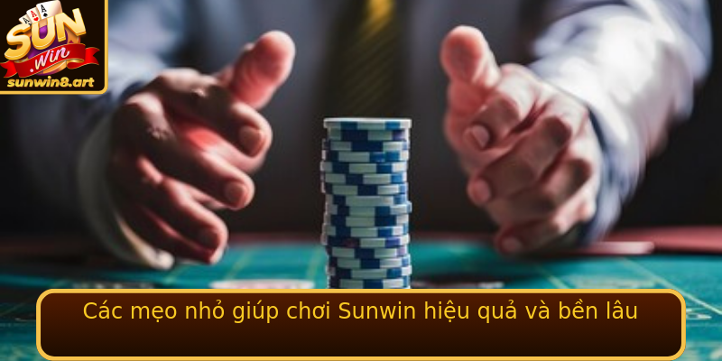 Các mẹo nhỏ giúp chơi Sunwin hiệu quả và bền lâu