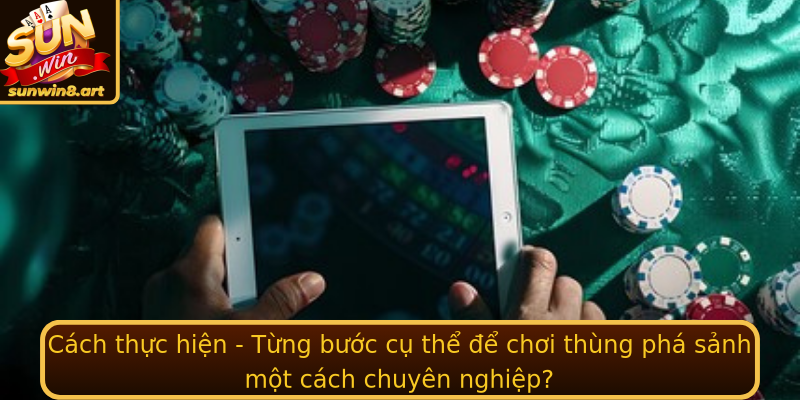 Cách thực hiện - Từng bước cụ thể để chơi thùng phá sảnh một cách chuyên nghiệp?