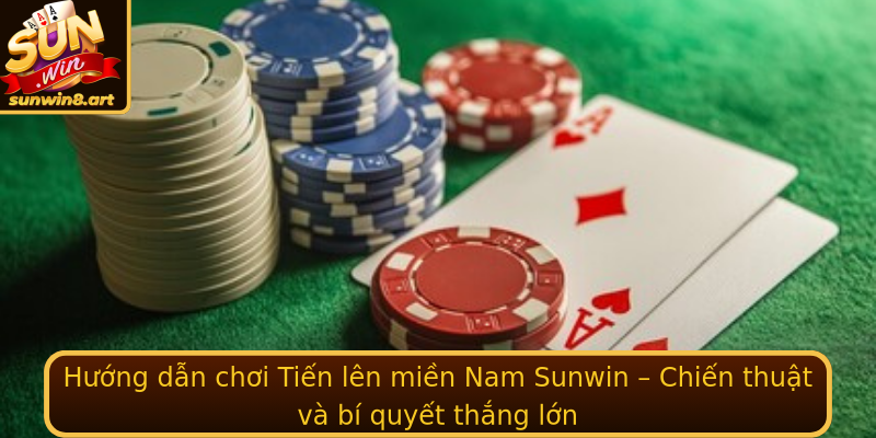 Hướng dẫn chơi Tiến lên miền Nam Sunwin – Chiến thuật và bí quyết thắng lớn