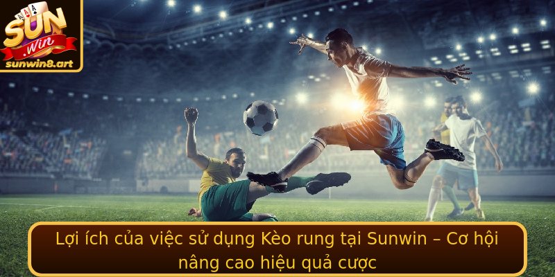 Loi Ich Cua Viec Su Dung Strongkeo Rungstrong Tai Sunwin Co Hoi Nang Cao Hieu Qua Cuoc